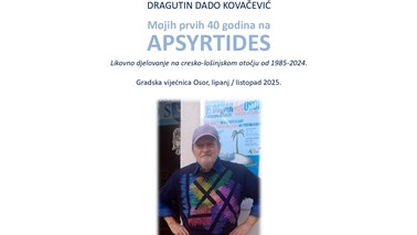 MOJIH PRVIH 40 GODINA NA APSYRTIDES- izložba Dragutina Dade Kovačevića